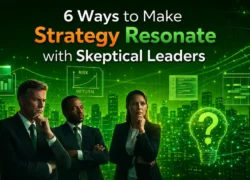 Ways to Make Strategy Resonate with Skeptical Leaders