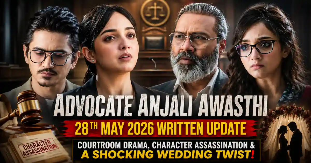 Advocate Anjali Awasthi 28th May 2026 Written Update Courtroom Drama, Character Assassination, and A Shocking Wedding Twist!