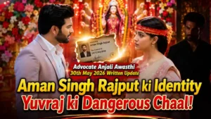 Advocate Anjali Awasthi 30th May 2026 Written Update: Aman Singh Rajput ki Identity aur Yuvraj ki Dangerous Chaal!