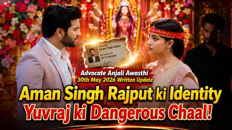 Advocate Anjali Awasthi 30th May 2026 Written Update Aman Singh Rajput ki Identity aur Yuvraj ki Dangerous Chaal!