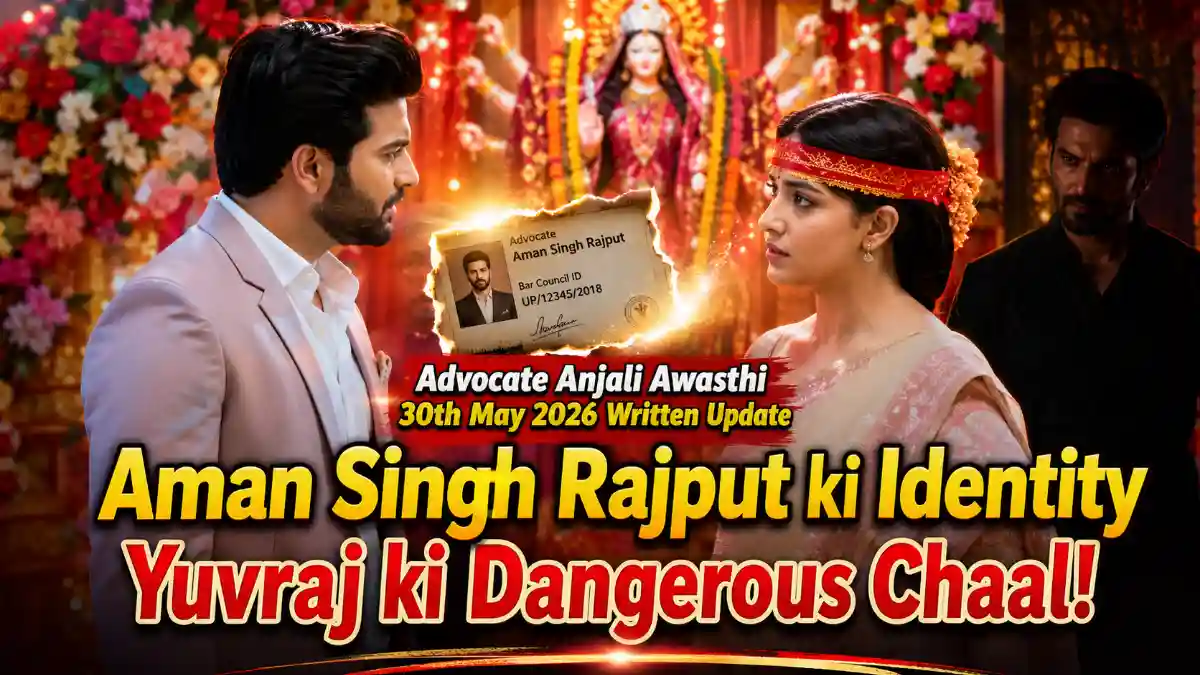 Advocate Anjali Awasthi 30th May 2026 Written Update Aman Singh Rajput ki Identity aur Yuvraj ki Dangerous Chaal!