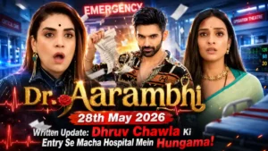 Dr. Aarambhi 28th May 2026 Written Update: Dhruv Chawla Ki Entry Se Macha Hospital Mein Hungama!