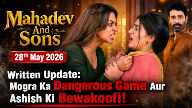 Mahadev And Sons 28th May 2026 Written Update Mogra Ka Dangerous Game Aur Ashish Ki Bewakoofi!