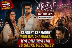 Mannat 26th May 2026 Written Update: Sangeet Ceremony Mein Hua Dhamaaka, Kya Dhairya Hai Is Sabke Peeche?