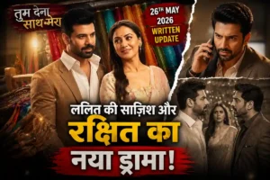 Tum Dena Saath Mera 26th May 2026 Written Update: Lalit ki saazish aur Rakshit ka naya drama!