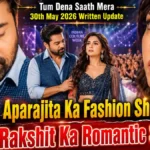Tum Dena Saath Mera 30th May 2026 Written Update: Aparajita Ka Fashion Show Drama Aur Rakshit Ka Romantic Support!