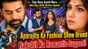 Tum Dena Saath Mera 30th May 2026 Written Update: Aparajita Ka Fashion Show Drama Aur Rakshit Ka Romantic Support!