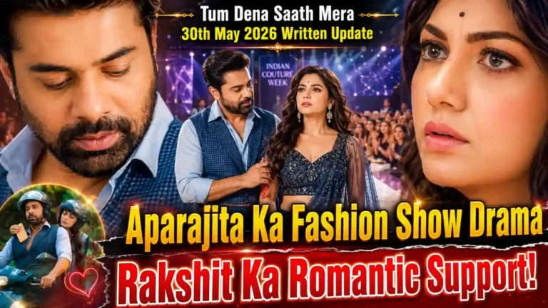 Tum Dena Saath Mera 30th May 2026 Written Update Aparajita Ka Fashion Show Drama Aur Rakshit Ka Romantic Support!