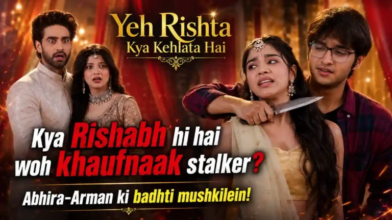 Yeh Rishta Kya Kehlata Hai Kya Rishabh hi hai woh khaufnaak stalker Abhira-Arman ki badhti mushkilein!