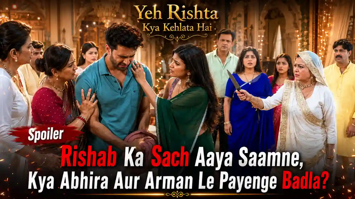 Yeh Rishta Kya Kehlata Hai Spoiler Rishab Ka Sach Aaya Saamne, Kya Abhira Aur Arman Le Payenge Badla